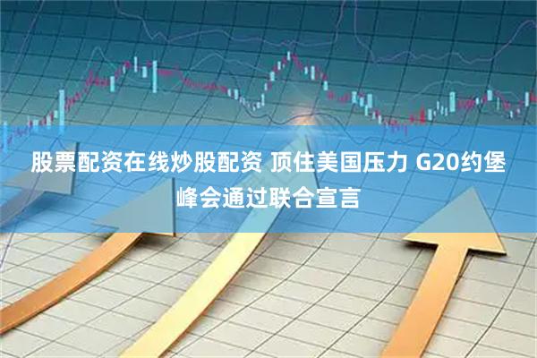 股票配资在线炒股配资 顶住美国压力 G20约堡峰会通过联合宣言